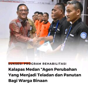 Suksesi Program Rehabilitasi, Kalapas Medan “Agen Perubahan Yang Menjadi Teladan dan Panutan Bagi Warga Binaan